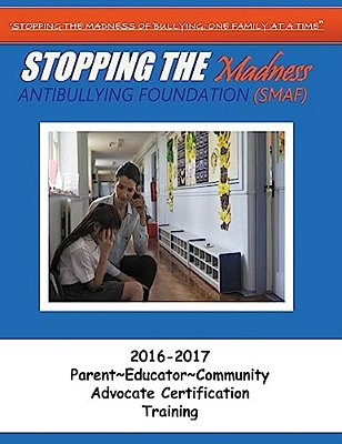Stopping The Madness Antibullying Foundation Advocate Training: 2016-2017 Parent Educator Community Advocate Training A-..
