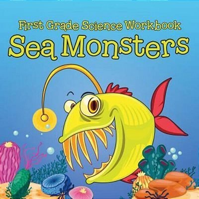 First Grade Science Workbook: Sea Monsters-..
