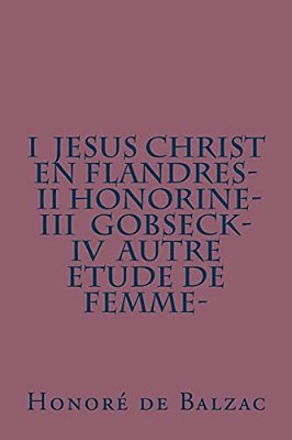 I Jesus Christ En Flandres- II Honorine- III Gobseck- IV Autre Etude De Femme- -..