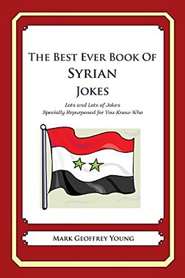 The Best Ever Book Of Syrian Jokes: Lots And Lots Of Jokes Specially Repurposed For You-Know-who-..