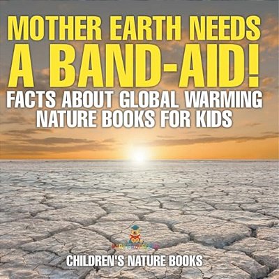 Mother Earth Needs A Band-Aid! Facts About Global Warming - Nature Books For Kids Children's Nature Books-..