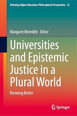Universities And Epistemic Justice In A Plural World: Knowing Better-..