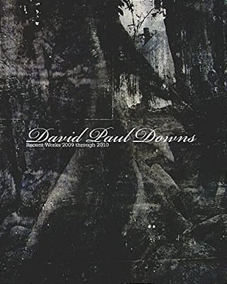 David Paul Downs: Recent Works 2009 Through 2010-..