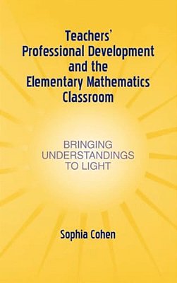 Teachers' Professional Development And The Elementary Mathematics Classroom: Bringing Understandings To Light-..