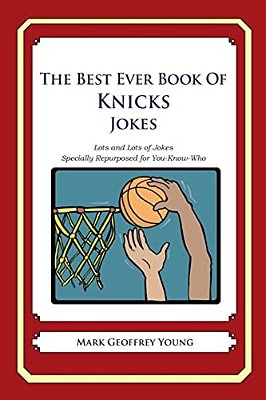 The Best Ever Book Of Knicks Jokes: Lots And Lots Of Jokes Specially Repurposed For You-Know-who-..