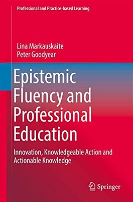Epistemic Fluency And Professional Education: Innovation, Knowledgeable Action And Actionable Knowledge-..