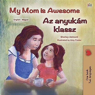 My Mom Is Awesome (English Hungarian Bilingual Book For Kids)-..