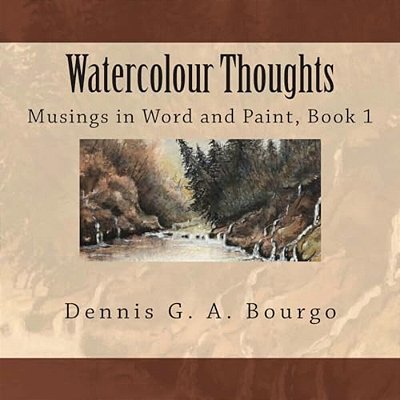 Watercolour Thoughts: Musings In Word And Paint, Book 1-..