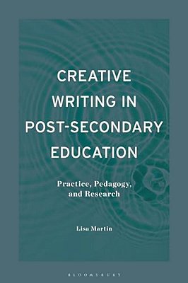 Creative Writing In Post-Secondary Education: Practice, Pedagogy, And Research-..
