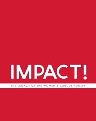 Impact! The Legacy Of The Women's Caucus For Art-..