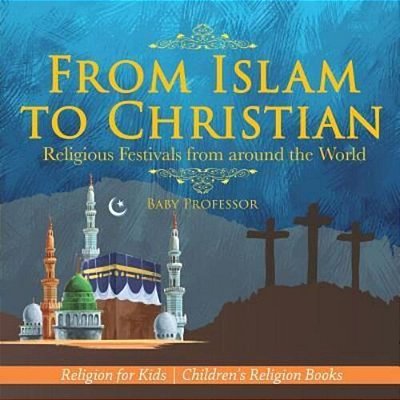 From Islam To Christian - Religious Festivals From Around The World - Religion For Kids Children's Religion Books-..