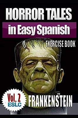 Horror Tales In Easy Spanish Exercise Book 2: "Frankenstein" By Mary Shelley-..