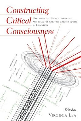 Constructing Critical Consciousness: Narratives That Unmask Hegemony And Ideas For Creating Greater Equity In Education-..