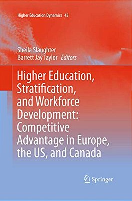 Higher Education, Stratification, And Workforce Development: Competitive Advantage In Europe, The US, And Canada-..