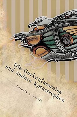 Die Gurkenfassreise Und Andere Katastrophen-..