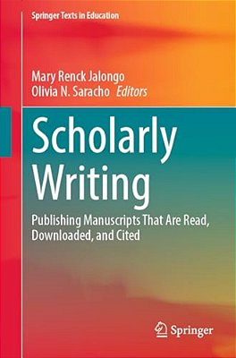 Scholarly Writing: Publishing Manuscripts That Are Read, Downloaded, And Cited-..