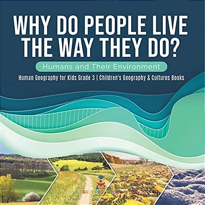 Why Do People Live The Way They Do? Humans And Their Environment Human Geography For Kids Grade 3 Children's Geography & Cultures Books-..