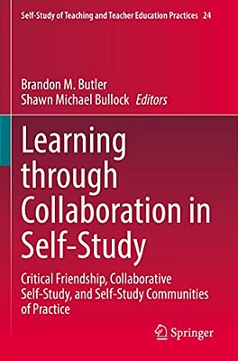 Learning Through Collaboration In Self-Study: Critical Friendship, Collaborative Self-Study, And Self-Study Communities Of Practice-..