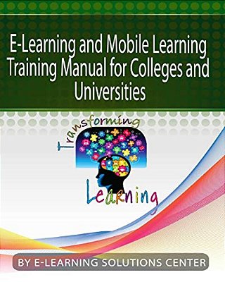 E-Learning And Mobile Learning Training Manual For Colleges And Universities: For Colleges And Universities-..