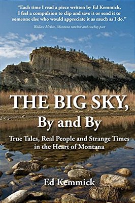 The Big Sky, By And By: True Tales, Real People And Strange Times In The Heart Of Montana-..