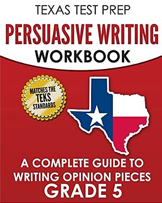 Texas Test Prep Persuasive Writing Workbook Grade 5: A Complete Guide To Writing Opinion Pieces-..
