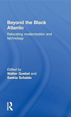Beyond The Black Atlantic: Relocating Modernization And Technology-..