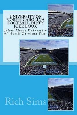 University Of North Carolina Football Dirty Joke Book: Jokes About University Of North Carolina Fans-..