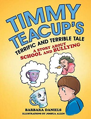 Timmy Teacup's Terrific And Terrible Tale: A Story About School And Bullying-..