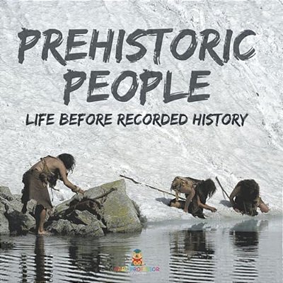 Prehistoric Peoples: Life Before Recorded History-..