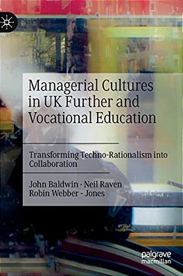 Managerial Cultures In UK Further And Vocational Education: Transforming Techno-Rationalism Into Collaboration-..