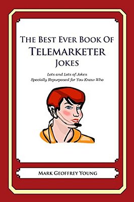 The Best Ever Book Of Telemarketer Jokes: Lots And Lots Of Jokes Specially Repurposed For You-Know-who-..