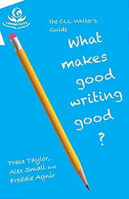 Cll Writer's Guide: What Makes Good Writing Good-..