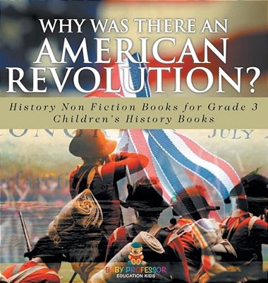 Why Was There An American Revolution? History Non Fiction Books For Grade 3 Children's History Books-..