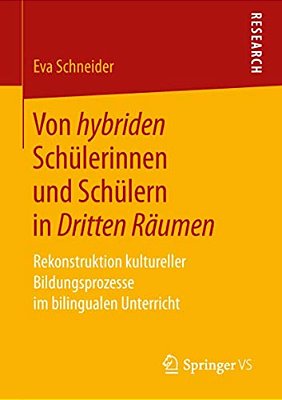 Von Hybriden Schülerinnen Und Schülern In Dritten Räumen: Rekonstruktion Kultureller Bildungsprozesse Im Bilingualen Unterricht-..