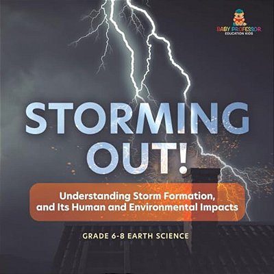Storming Out! Understanding Storm Formation, And Its Human And Environmental Impacts Grade 6-8 Earth Science-..
