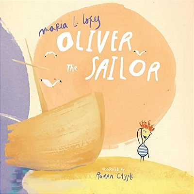 Oliver The Sailor: When Oliver Spent The Day At The Beach With His Granddad He Didn't Expect To Take Him On A Wild Adventure. -..