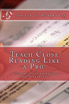 Teach Close Reading Like A Pro!: A Collection Of Lessons & Strategies-..