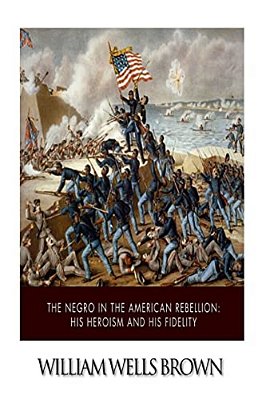 The Negro In The American Rebellion: His Heroism And His Fidelity-..