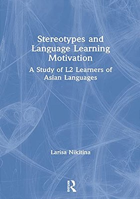 Stereotypes And Language Learning Motivation: A Study Of L2 Learners Of Asian Languages-..