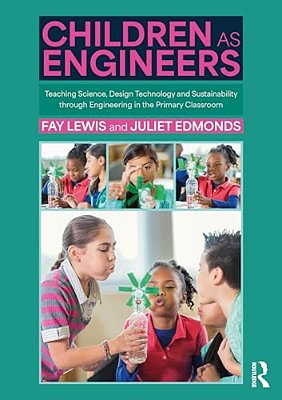 Children As Engineers: Teaching Science, Design Technology And Sustainability Through Engineering In The Primary Classroom-..