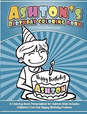 Ashton's Birthday Coloring Book Kids Personalized Books: A Coloring Book Personalized For Ashton That Includes Children's Cut Out Happy Birthday Poste-..