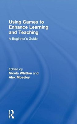 Using Games To Enhance Learning And Teaching: A Beginner's Guide-..
