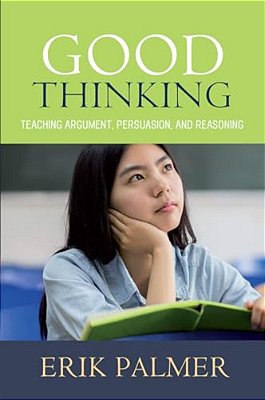 Good Thinking: Teaching Argument, Persuasion, And Reasoning-..