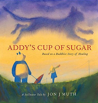 Addy's Cup Of Sugar: Based On A Buddhist Story Of Healing (A Stillwater And Friends Book)-..