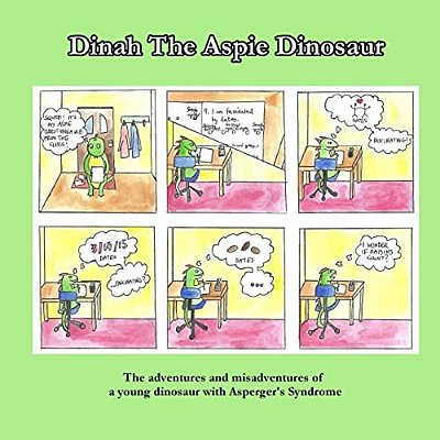 Dinah The Aspie Dinosaur: The Adventures And Misadventures Of A Young Dinosaur With Asperger's Syndrome-..