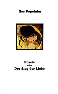 Rosele Oder Der Sieg Der Liebe-..