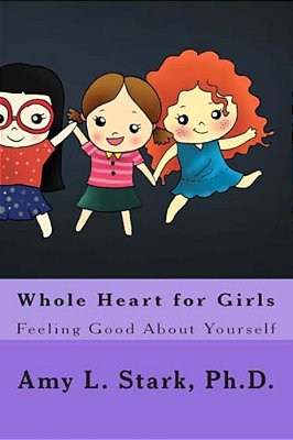 Whole Heart For Girls: Feeling Good About Yourself-..