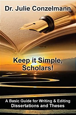 Keep It Simple, Scholars!: A Basic Guide For Writing And Editing Dissertations And Theses-..