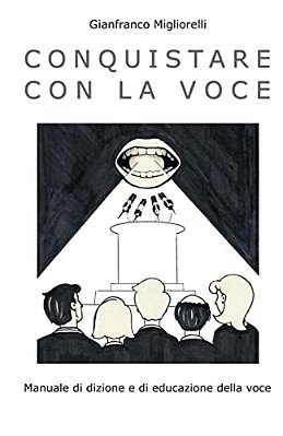Conquistare Con La Voce: Manuale Di Dizione E Di Educazione Della Voce-..