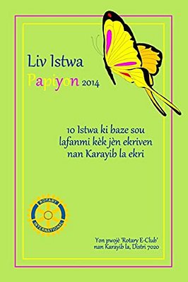 LIV Istwa Papiyon (2014): 10 Istwa Ki Baze Sou Lafanmi Kèk Jèn Ekriven Nan Karayib La Ekri. Yon Pwojè Rotary E-Club Nan Karayib La, Distri 7020-..